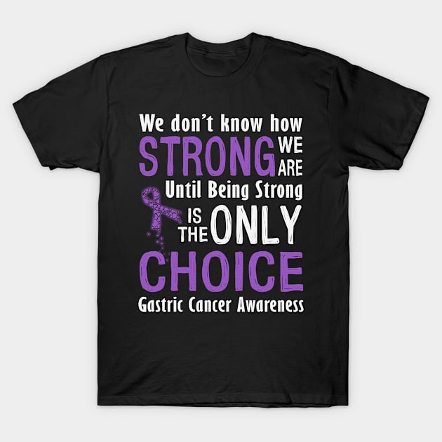 We Dont Know How Strong Until Being Strong Only Choice Gastric Cancer Awareness Periwinkle Ribbon Warrior T-Shirt by celsaclaudio506